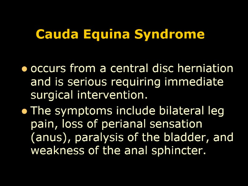 Cauda Equina Syndrome occurs from a central disc herniation and is serious requiring immediate
